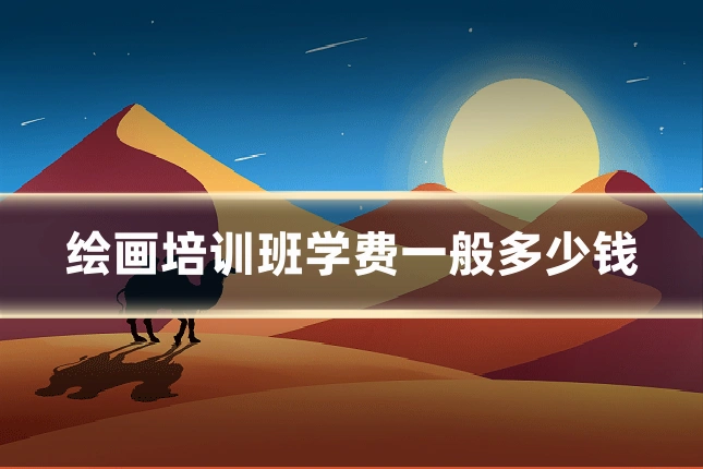 绘画培训班学费一般多少钱