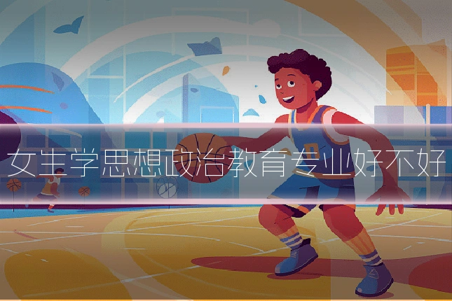 女生学思想政治教育专业好不好