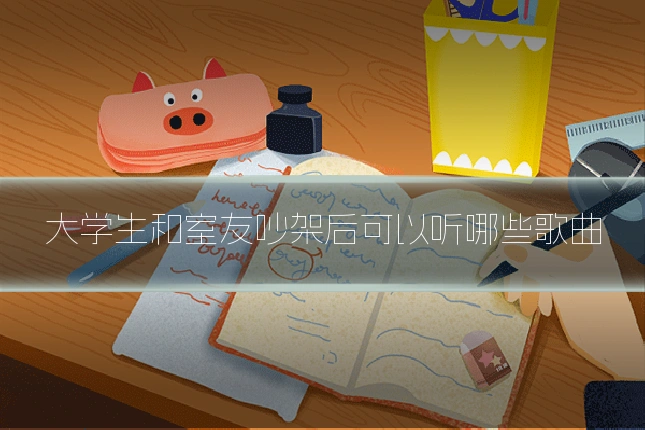大学生和室友吵架后可以听哪些歌曲