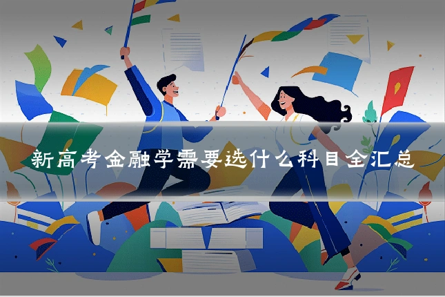 新高考金融学需要选什么科目全汇总
