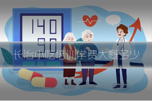 长治小吃培训学费大概多少
