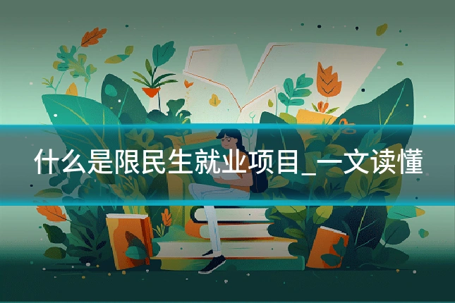 什么是限民生就业项目_一文读懂