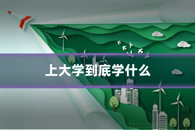 上大学到底学什么
