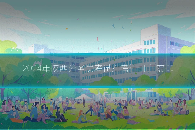 2024年陕西公务员考试准考证打印安排