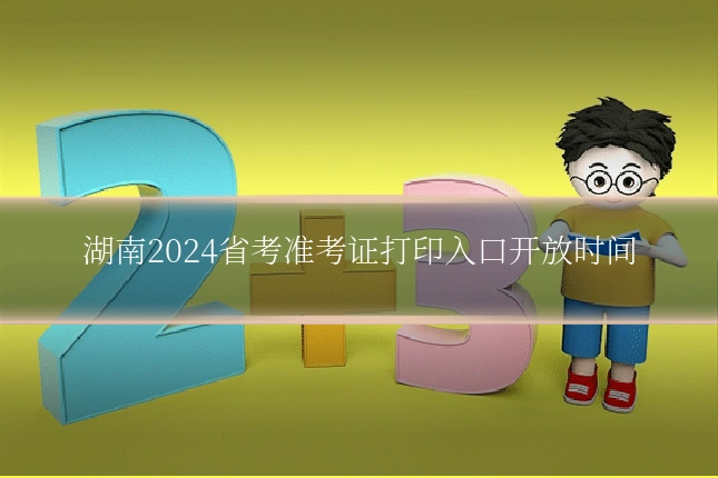 湖南2024省考准考证打印入口开放时间