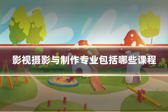 影视摄影与制作专业包括哪些课程