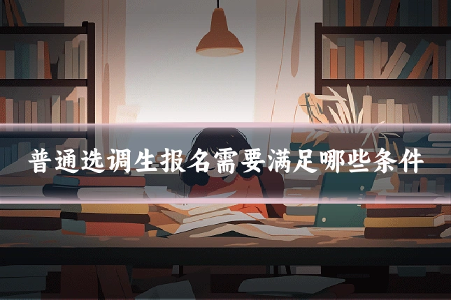 普通选调生报名需要满足哪些条件