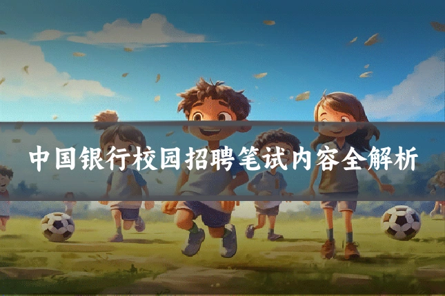 中国银行校园招聘笔试内容全解析