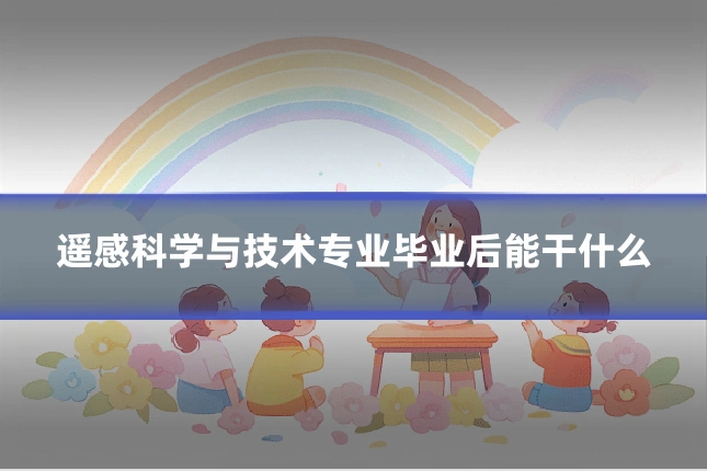 遥感科学与技术专业毕业后能干什么