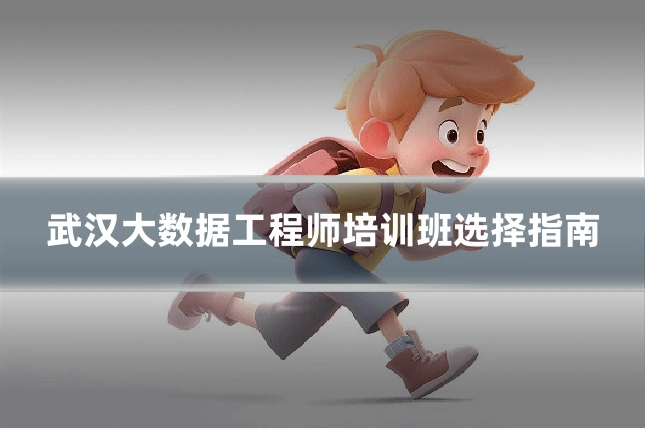 武汉大数据工程师培训班选择指南