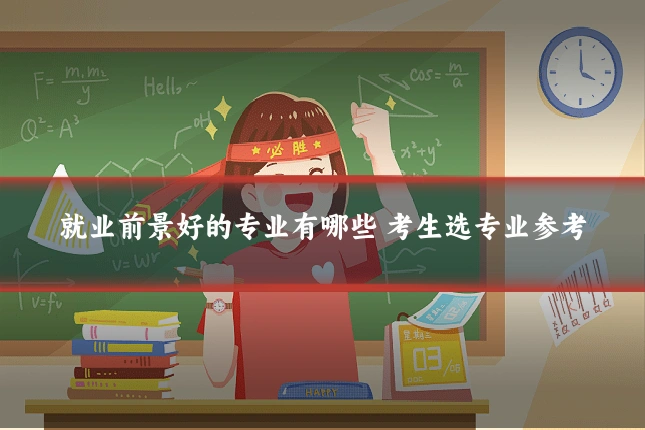 就业前景好的专业有哪些 考生选专业参考