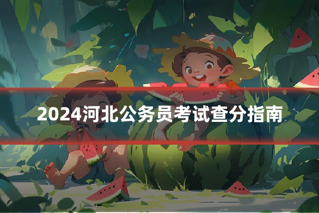 2024河北公务员考试查分指南