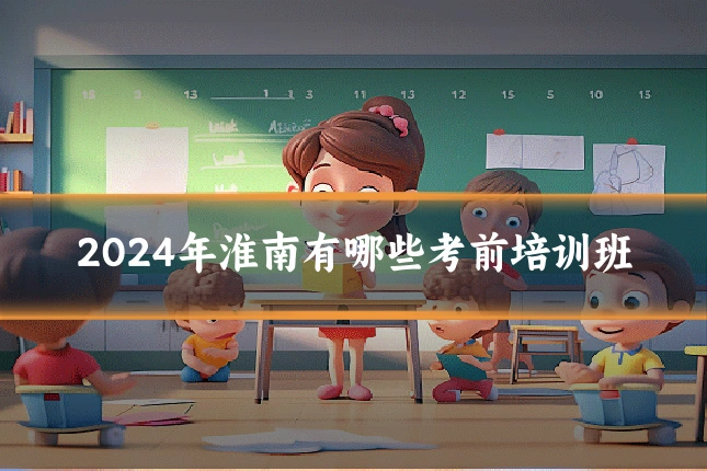 2024年淮南有哪些考前培训班