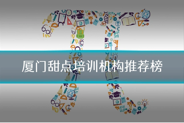 厦门甜点培训机构推荐榜