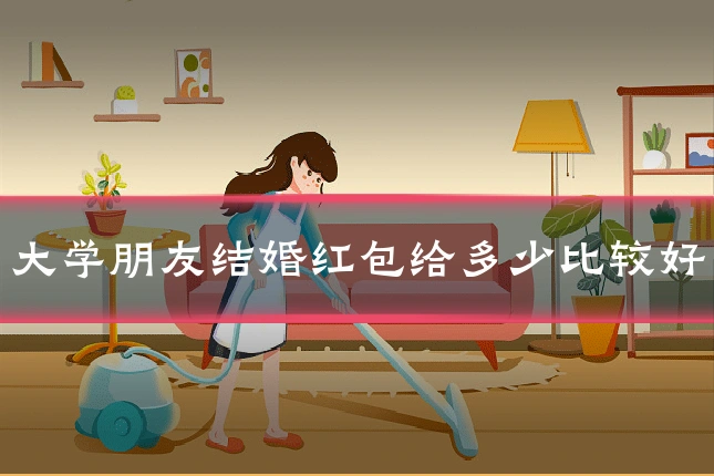大学朋友结婚红包给多少比较好