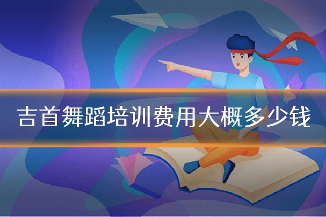 吉首舞蹈培训费用大概多少钱