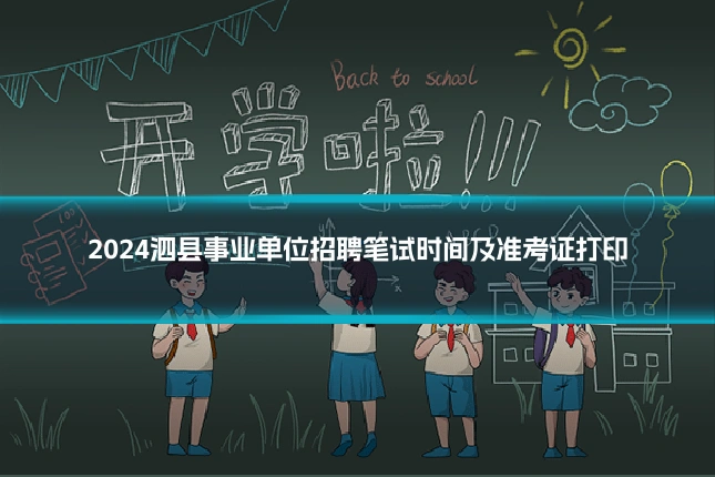 2024泗县事业单位招聘笔试时间及准考证打印