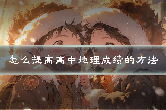 怎么提高高中地理成绩的方法