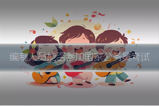 编制人员能否参加国家公务员考试