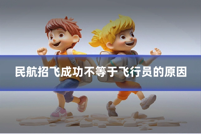 民航招飞成功不等于飞行员的原因