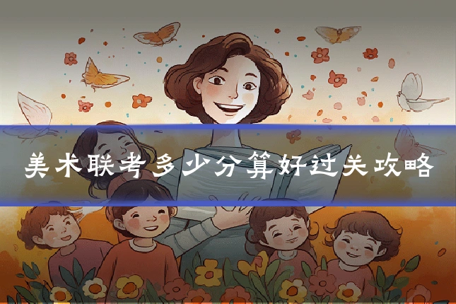 美术联考多少分算好过关攻略