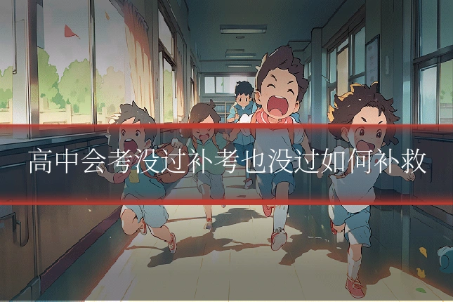 高中会考没过补考也没过如何补救