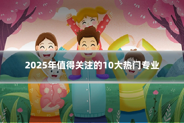2025年值得关注的10大热门专业