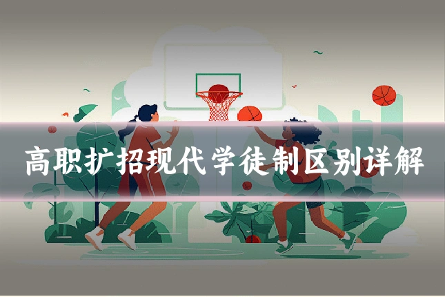 高职扩招现代学徒制区别详解