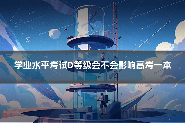 学业水平考试D等级会不会影响高考一本