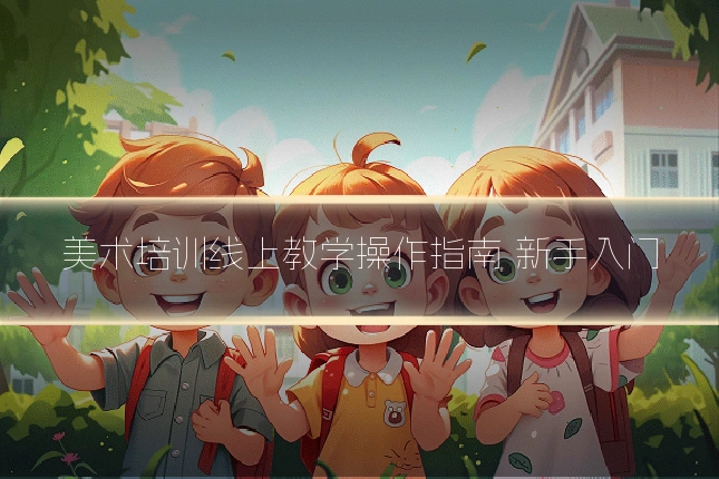 美术培训线上教学操作指南 新手入门