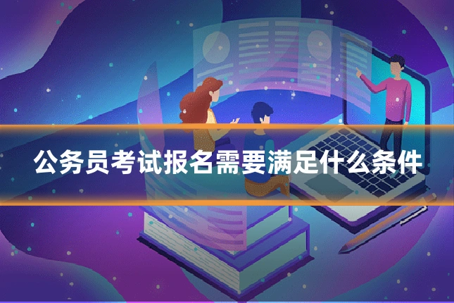 公务员考试报名需要满足什么条件