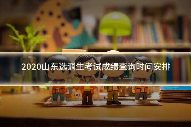 2020山东选调生考试成绩查询时间安排