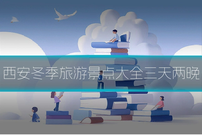 西安冬季旅游景点大全三天两晚