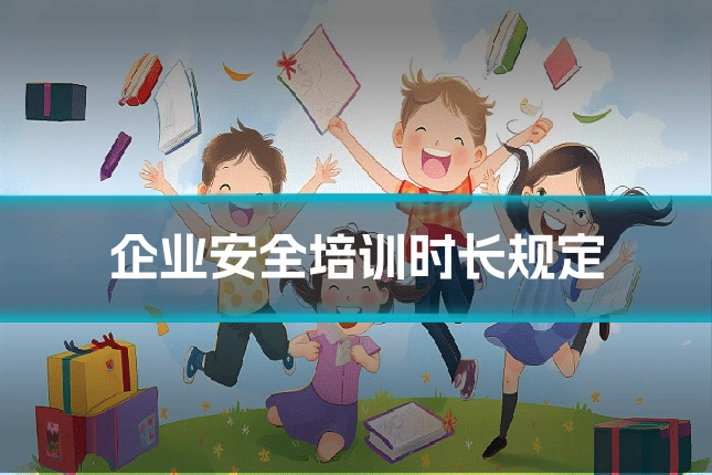 企业安全培训时长规定
