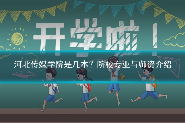 河北传媒学院是几本？院校专业与师资介绍
