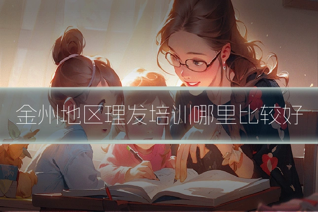 金州地区理发培训哪里比较好