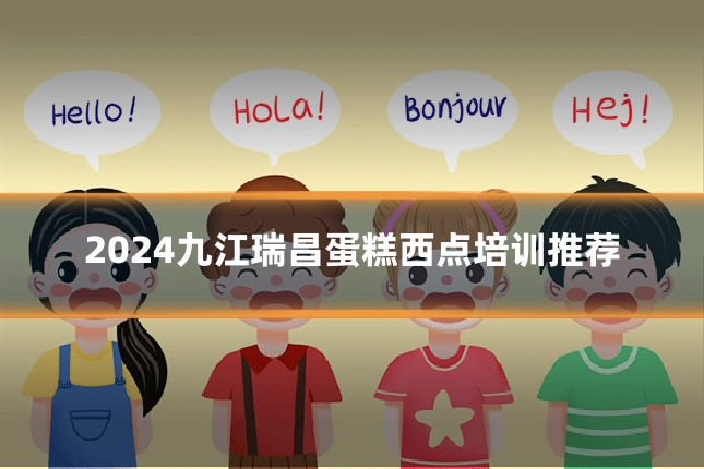 2024九江瑞昌蛋糕西点培训推荐