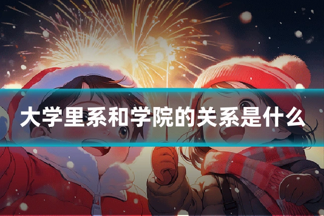 大学里系和学院的关系是什么