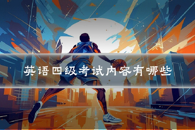 英语四级考试内容有哪些