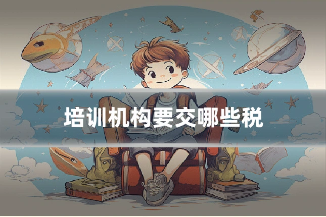 培训机构要交哪些税