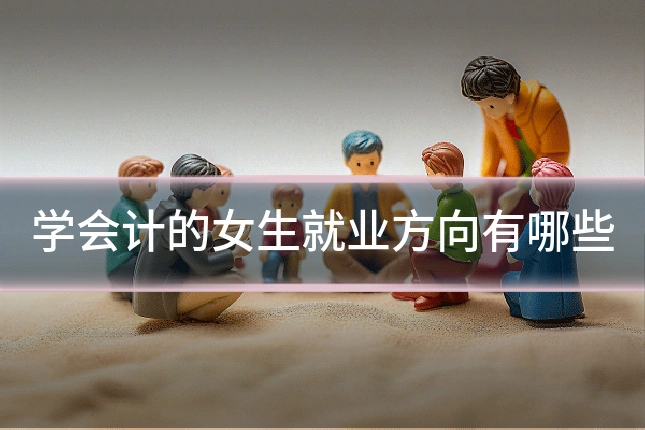 学会计的女生就业方向有哪些