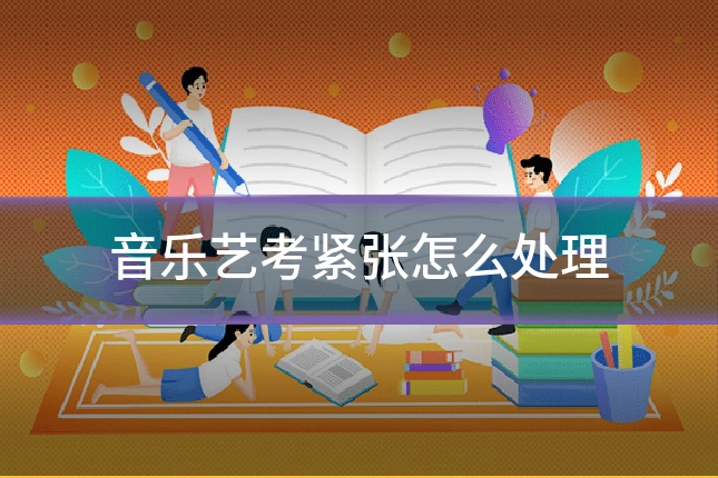 音乐艺考紧张怎么处理