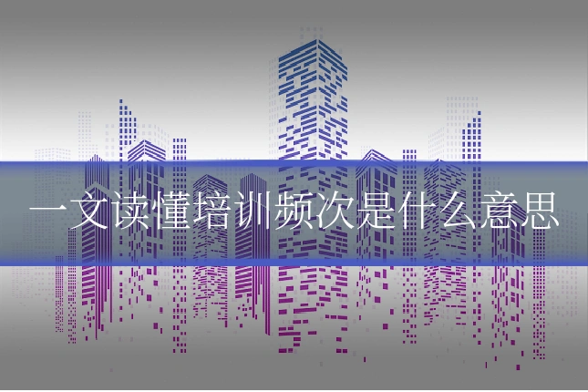 一文读懂培训频次是什么意思
