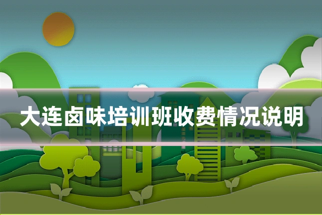 大连卤味培训班收费情况说明