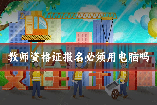 教师资格证报名必须用电脑吗