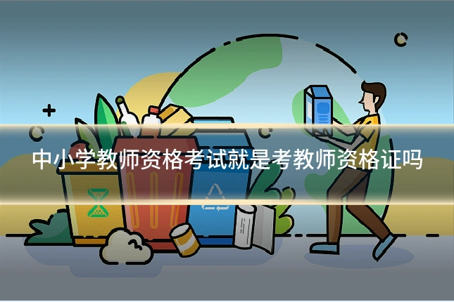 中小学教师资格考试就是考教师资格证吗