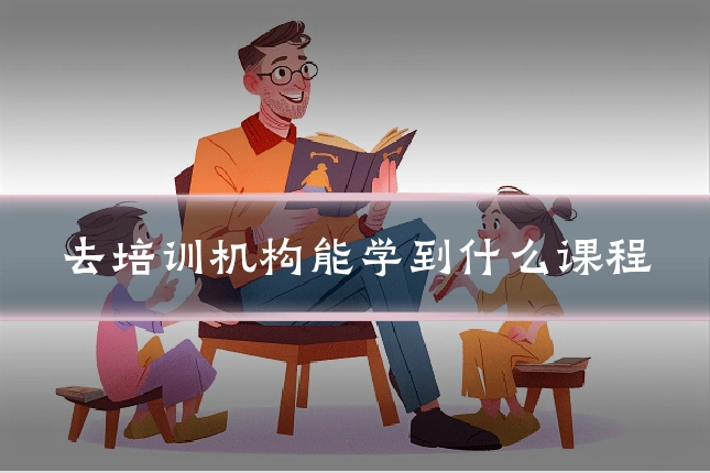 去培训机构能学到什么课程