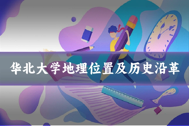 华北大学地理位置及历史沿革