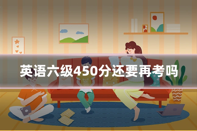 英语六级450分还要再考吗