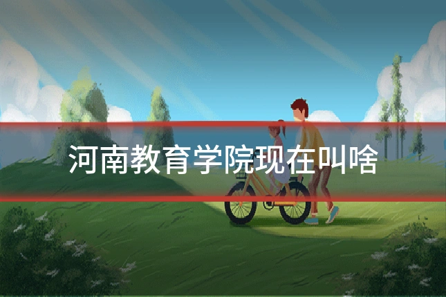 河南教育学院现在叫啥